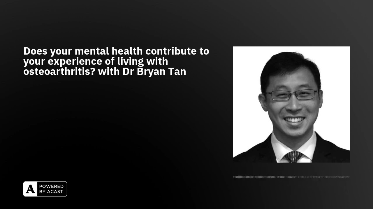 Does your mental health contribute to your experience of living with osteoarthritis? with Dr Brya...