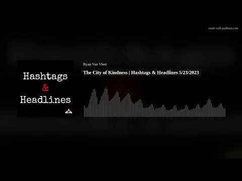 The City of Kindness | Hashtags & Headlines 5/23/2023