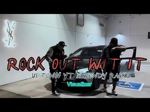 Uptown Yt x Rowdy Racks - Rock Out Wit It (Visualizer)