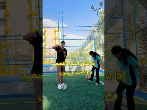 اذا البنت بتفوز عليي بكرة القدم رح اعتزل اليوتيوب