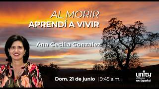 21 de junio, 2026 Domingo | Al morir aprendí a Vivir  | Ana Cecilia Gonzalez