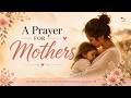 Powerful Prayer For Mothers Blessing Strength Encouragement 8 Minute Prayer