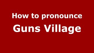How to pronounce Guns Village