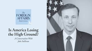 Jake Sullivan: Is America Losing the High Ground? | Foreign Affairs Interview