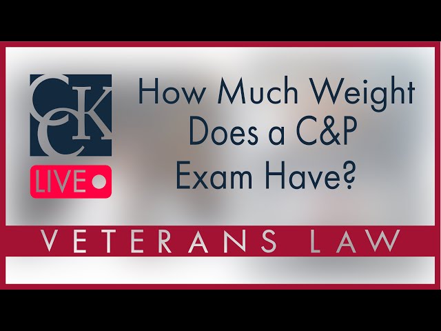 How Much Weight Does a C&P Exam Have for VA Claims?