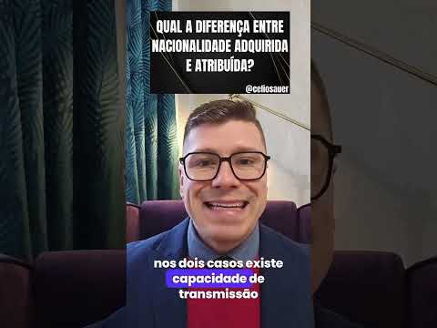 QUAL A DIFERENÇA ENTRE NACIONALIDADE ADQUIRIDA E ATRIBUÍDA?