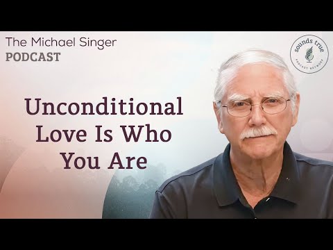 Unconditional Love Is Who You Are | The Michael Singer Podcast