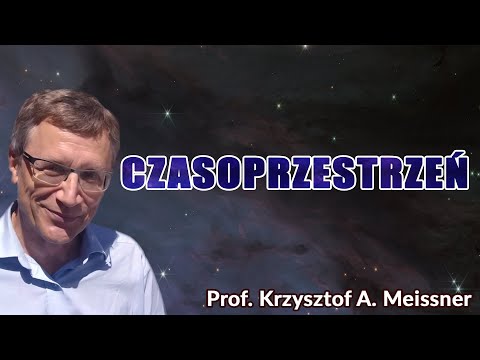 Czasoprzestrzeń Prof. Krzysztof A. Meissner