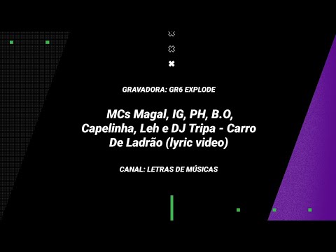 LETRA DA MÚSICA: "CARRO DE LADRÃO" (MCs Magal, IG, PH, B.O, Capelinha, Leh e DJ Tripa)