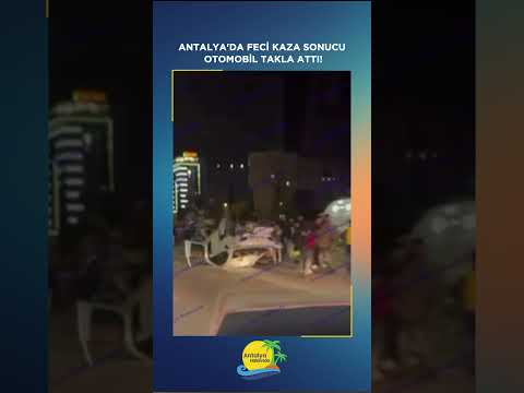 Antalya'da feci kaza sonucu otomobil takla attı!
