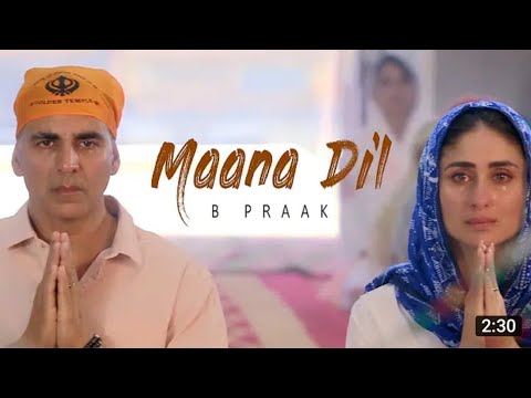 Latest song-Maana Dil | Akshay,Kareena,Diljit,Kiara | B Praak