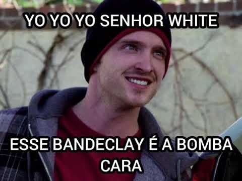 Yo Mister White esse Bandeclay é a bomba