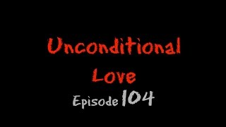 Unconditional Love -- Episode 104