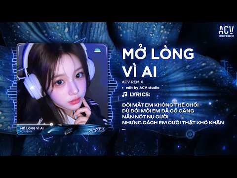 Mở Lòng Vì Ai Remix (Bản Tred Tiktok) - Đôi Mắt Em Không Thể Chối Dù Đôi Môi em Đã Cố Gắng Remix