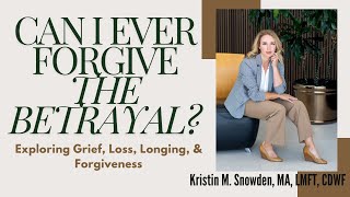 Can I Ever Forgive the Betrayal? Exploring Grief, Loss and Forgiveness