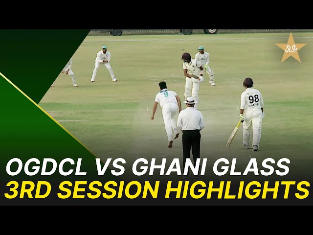 3rd Session Highlights | OGDCL vs Ghani Glass | President’s Trophy | 2025-26 | PCB | M2V1S