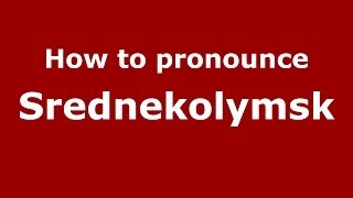 How to pronounce Srednekolymsk