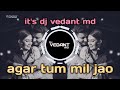 Agar Tum Mil Jao Dj Remix Dj Vedant Md