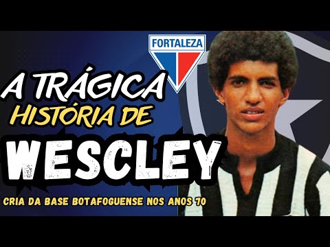 A TRÁGICA HISTÓRIA DE "WESCLEY", CRIA DO BOTAFOGO, CAMPEÃO NO FORTALEZA , QUE MORREU COVARDEMENTE.