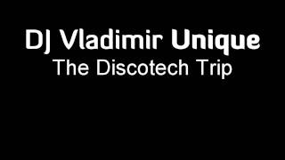 DJ Vladimir Unique  - The Discotech Trip (Building a dream)