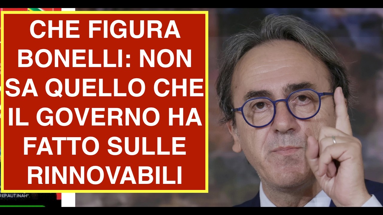 CHE FIGURA BONELLI: NON SA QUELLO CHE IL GOVERNO HA FATTO SULLE RINNOVABILI