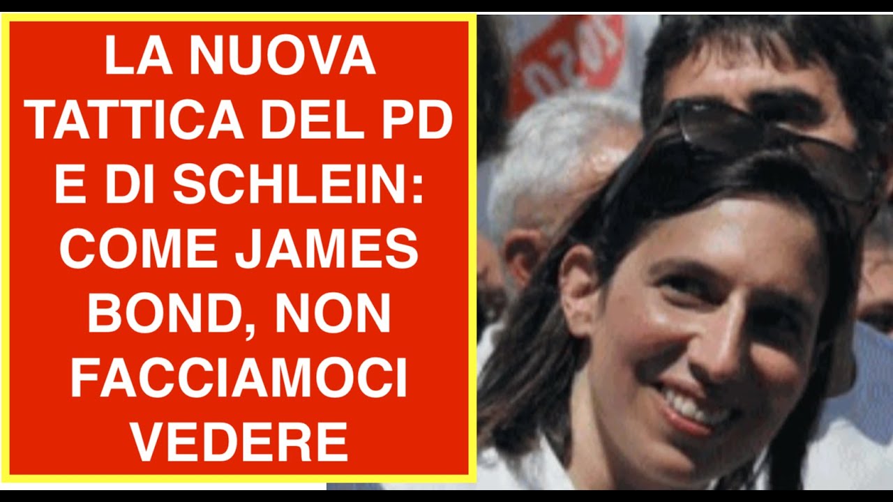 LA NUOVA TATTICA DEL PD E DI SCHLEIN: COME JAMES BOND, NON FACCIAMOCI VEDERE
