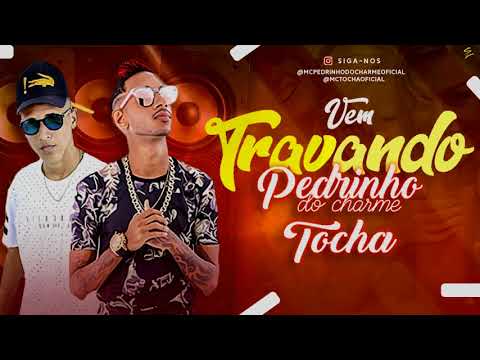 MC TOCHA E PEDRINHO DO CHARME - VEM TRAVANDO - MÚSICA NOVA 2017
