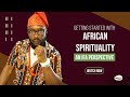 African Spirituality 101 How To Get Started An Ifa Perspective