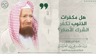 هل مكفرات الذنوب تكفّر الشرك الأصغر؟ | الشيخ عبدالله الغنيمان image
