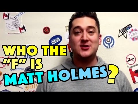 WHO THE F IS MATT HOLMES?