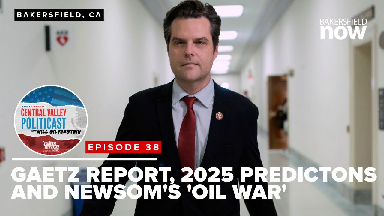 Gaetz report, 2025 predictions and Newsom's 'oil war': Central Valley PolitiCast Ep. 38