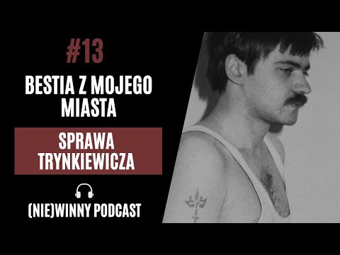 13: BESTIA Z MOJEGO MIASTA - SPRAWA TRYNKIEWICZA | PODCAST KRYMINALNY