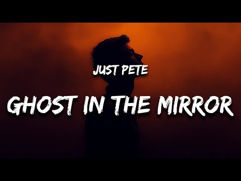 Just Pete - Ghost in the Mirror (Lyrics)