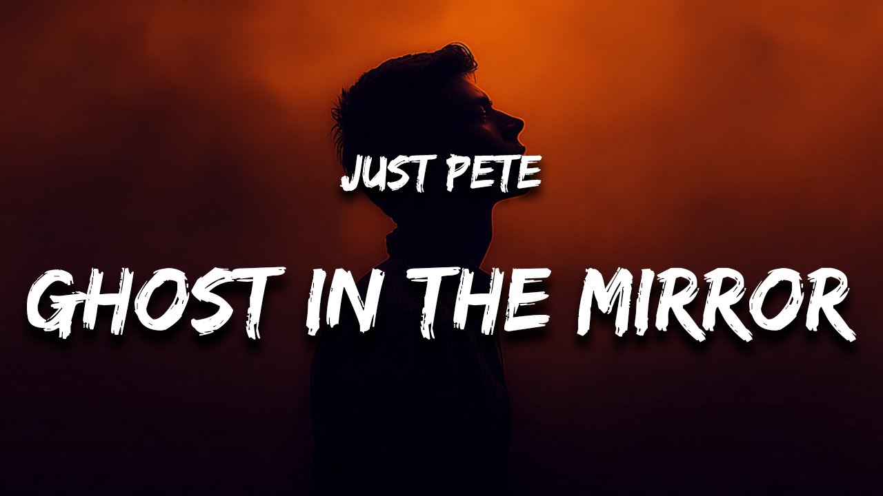 Just Pete - Ghost in the Mirror (Lyrics)