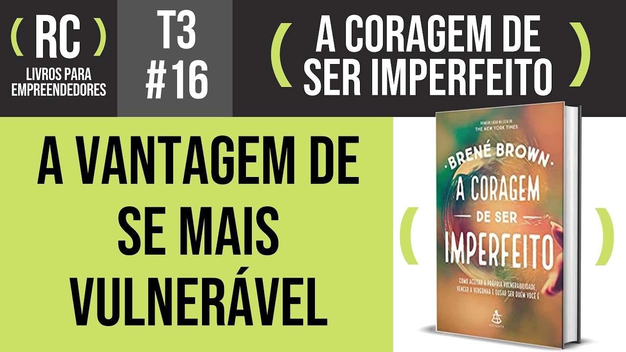 A Coragem de Ser Imperfeito - Resumo do livro de Brené Brown | T3#016