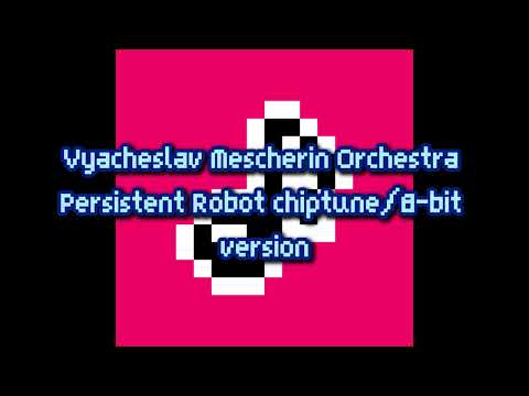 Vyacheslav Mescherin Orchestra - Persistent Robot chiptune/8-bit version