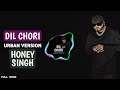 Dil Chori (Urban Version) - Yo Yo Honey Singh | Parray B