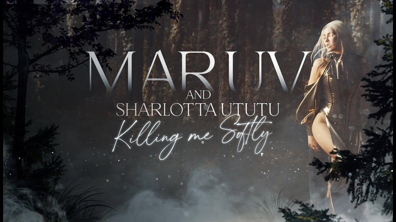 Maruv & Sharlotta Ututu — Killing Me Softly