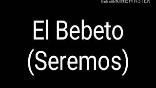 El Bebeto (Seremos) Letra