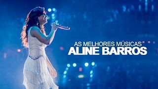 Aline Barros - AS MELHORES (músicas mais tocadas) [[ATUALIZADA]] [[NOVA LISTA]]