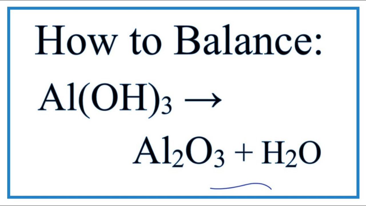 How to Balanc
e Al(OH)3 = Al2O3 + H2O (at high temperatures)