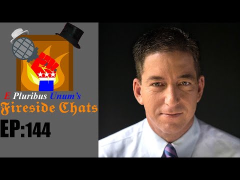 E Pluribus Unum's Fireside Chats Episode 144: My Thoughts On Glenn Greenwald