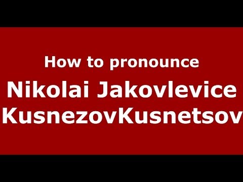 How to pronounce Nikolai Jakovlevice KusnezovKusnetsov (Russian/Russia) - PronounceNames.com