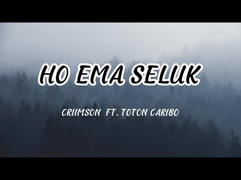 Lirik Lagu Ho Ema Seluk Criimson Ft. Toton Caribo