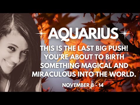 ♒️AQUARIUS 🍁 THE LAST BIG PUSH! YOU’RE ABOUT TO BIRTH SOMETHING MAGICAL & MIRACULOUS INTO THE WORLD.