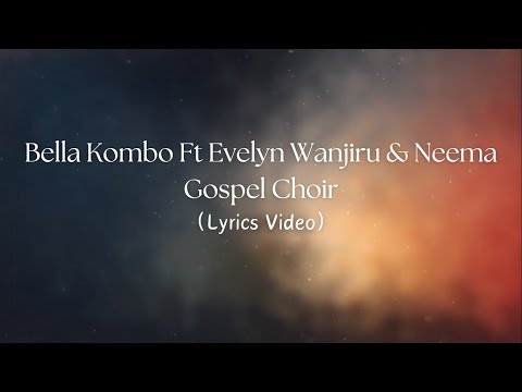Bella Kombo ft  Evelyn Wanjiru & Neema Gospel Choir | Mungu Ni Mmoja |Lyrics Video|