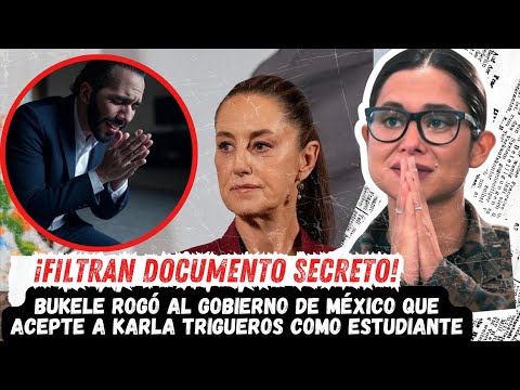 Leaked document: BUKELE begged the Mexican government to accept Karla Trigueros as a student.