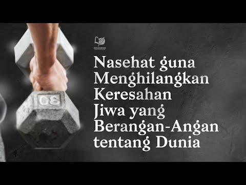 Nasihat Guna Menghilangkan Keresahan Jiwa yang Berangan-Angan tentang Dunia
