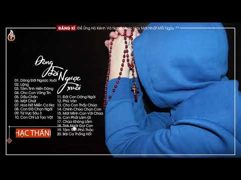 Dòng Đời Ngược Xuôi, Lặng   20 Bài Thánh Ca Làm Lay Động Hàng Triệu Trái Tim Người Nghe