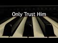 Only Trust Him (Come Every Soul by Sin Oppressed) - piano instrumental hymn with lyrics